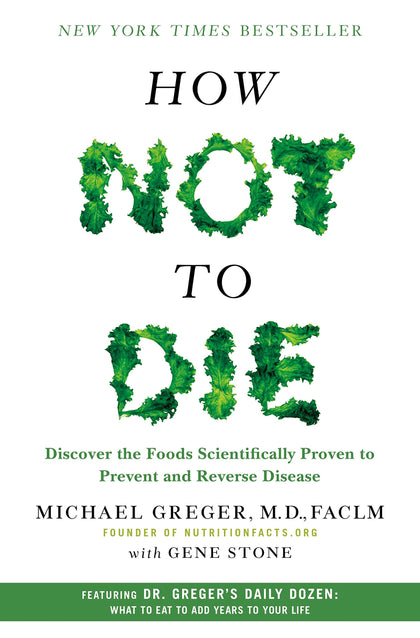 how not to die: discover the foods scientifically proven to prevent and reverse disease